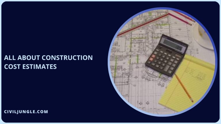 What Are Construction Cost Estimates | Types of Construction Cost Estimates | Purpose of Preparing a Cost Estimate