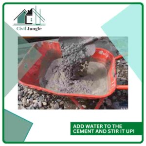 Add Water to the Cement and Stir it Up!